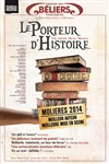Le Porteur d'Histoire - Théâtre des Béliers Parisiens